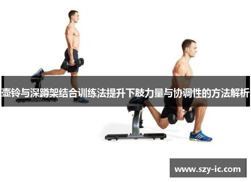 壶铃与深蹲架结合训练法提升下肢力量与协调性的方法解析