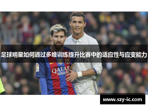 足球明星如何通过多维训练提升比赛中的适应性与应变能力